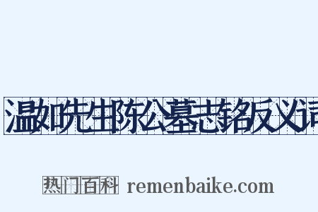 温如先生陈公墓志铭反义词是什么意思的图片